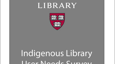 Harvard Library Logo on a grey background with text underneath it that reads Indigenous Library User Needs Survey