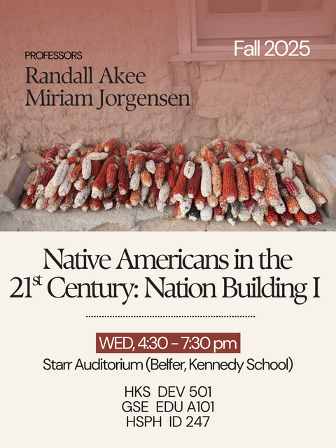 A flyer for a Harvard Kennedy School Fall 2025 course titled Native Americans in the 21st Century: Nation Building I. Professors Randall Akee and Miriam Jorgensen are listed at the top left. The flyer background shows colorful bundles of dried corn against a stone wall. The course meets Wednesdays from 4:30–7:30 pm at Starr Auditorium (Belfer, Kennedy School). 
